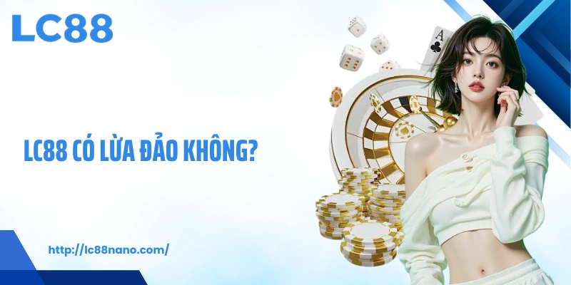 LC88 có lừa đảo không