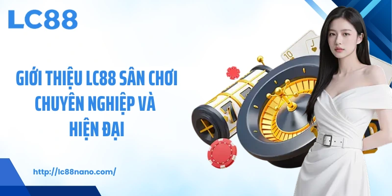 Giới thiệu LC88 sân chơi chuyên nghiệp và hiện đại
