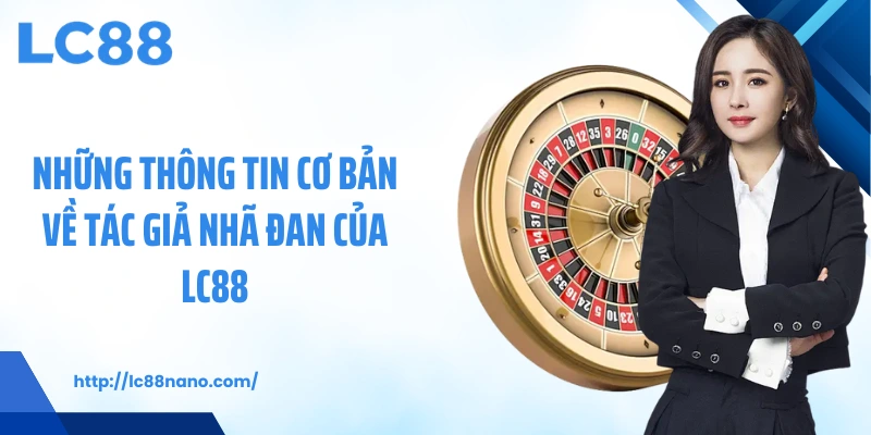 Những thông tin cơ bản về tác giả Nhã Đan của LC88