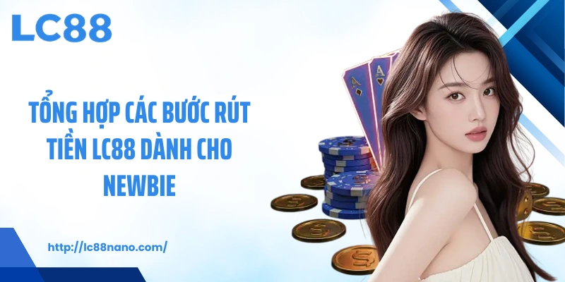 Tổng hợp các bước rút tiền LC88 dành cho newbie