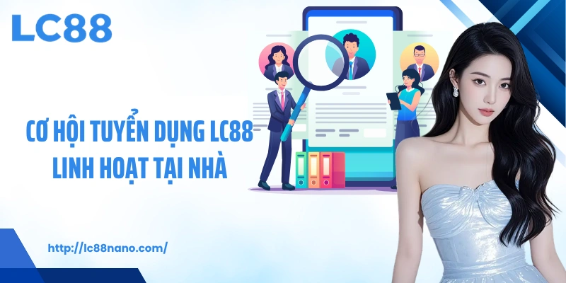 Cơ hội tuyển dụng LC88 linh hoạt tại nhà