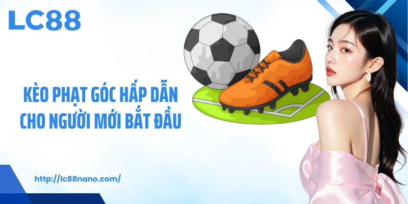 Kèo phạt góc hấp dẫn cho người mới bắt đầu