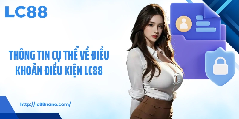 Thông tin cụ thể về điều khoản điều kiện LC88