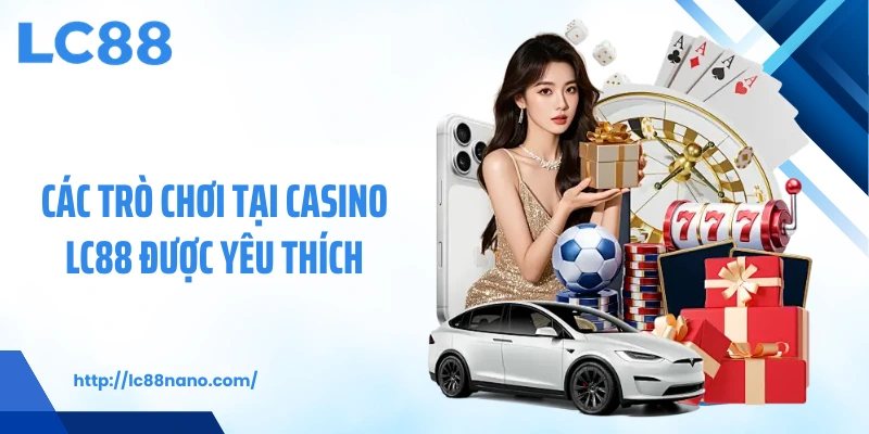 Các trò chơi tại casino LC88 được yêu thích