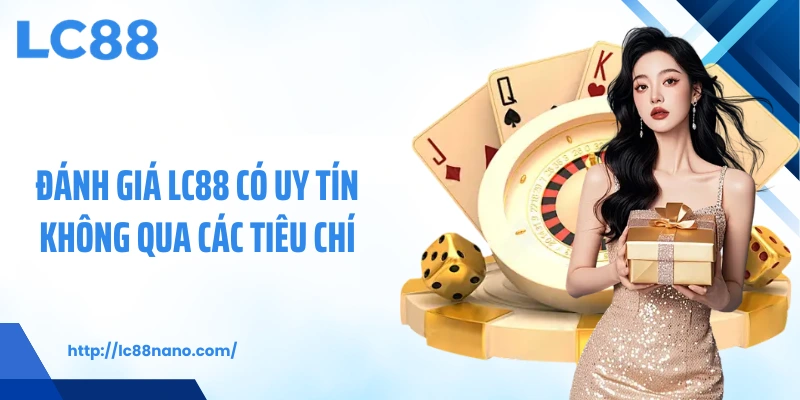Đánh giá LC88 có uy tín không qua các tiêu chí