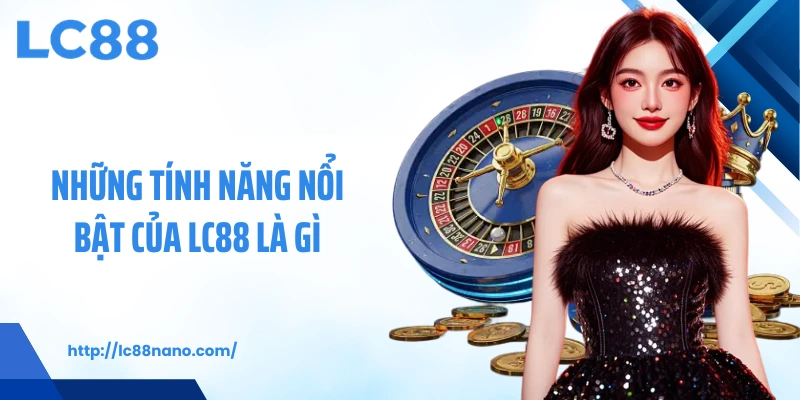 Những tính năng nổi bật của LC88 là gì