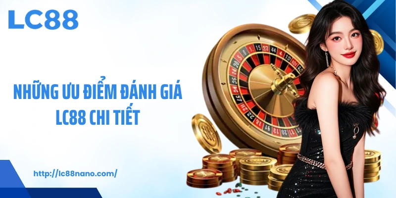 Những ưu điểm đánh giá LC88 chi tiết