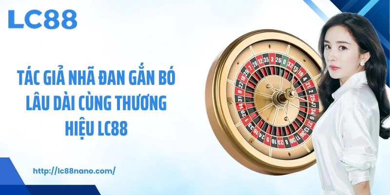 Tác giả Nhã Đan gắn bó lâu dài cùng thương hiệu LC88