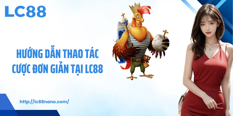 Hướng dẫn thao tác cược đơn giản tại LC88