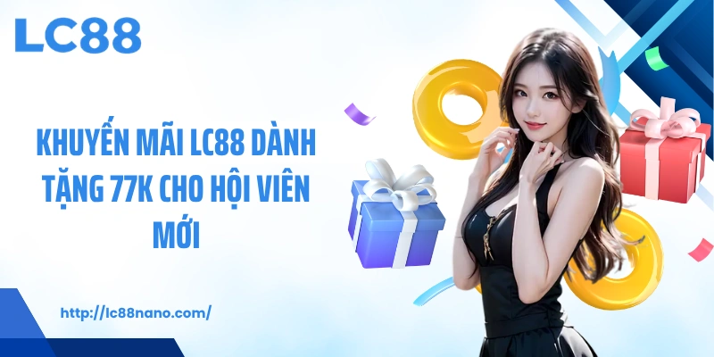 Khuyến mãi LC88 dành tặng 77K cho hội viên mới
