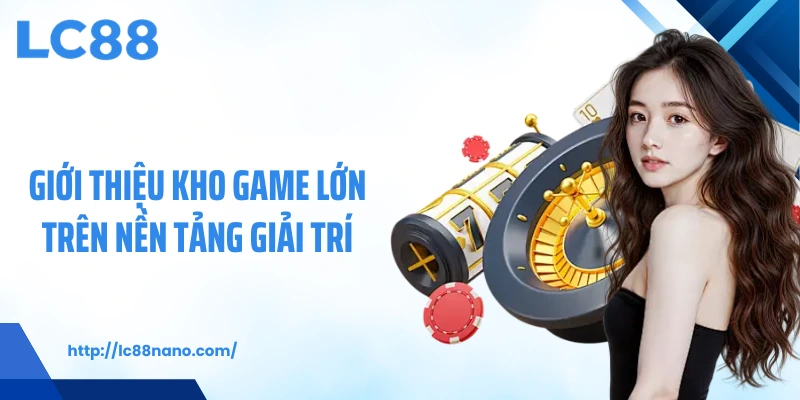 Giới thiệu kho game lớn trên nền tảng giải trí