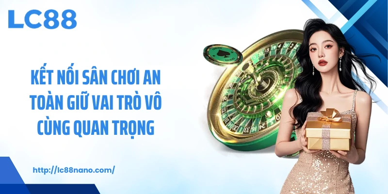 Kết nối sân chơi an toàn giữ vai trò vô cùng quan trọng