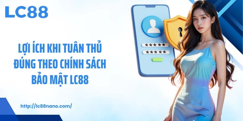 Lợi ích khi tuân thủ đúng theo chính sách bảo mật LC88